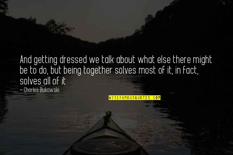 Kinikilig Tagalog Quotes By Charles Bukowski: And getting dressed we talk about what else