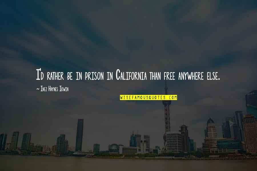 Kinikini Scientific Name Quotes By Inez Haynes Irwin: I'd rather be in prison in California than Kinikini Scientific Name Quotes By Inez Haynes Irwin: I'd rather be in prison in California than