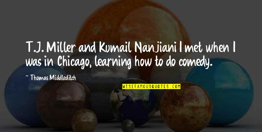 Kiniko Edge Quotes By Thomas Middleditch: T.J. Miller and Kumail Nanjiani I met when