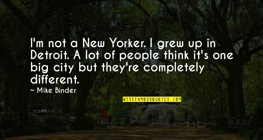 Kinima Speakers Quotes By Mike Binder: I'm not a New Yorker. I grew up