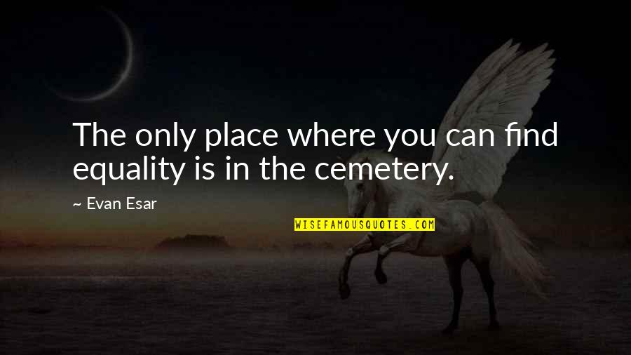 Kinimo Ngoran Quotes By Evan Esar: The only place where you can find equality