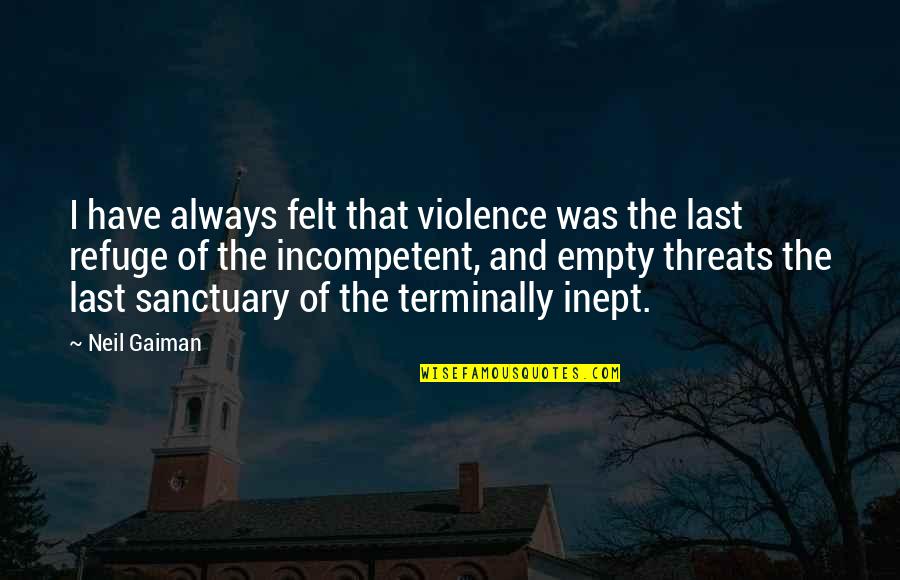 Kinimo Ngoran Quotes By Neil Gaiman: I have always felt that violence was the Kinimo Ngoran Quotes By Neil Gaiman: I have always felt that violence was the