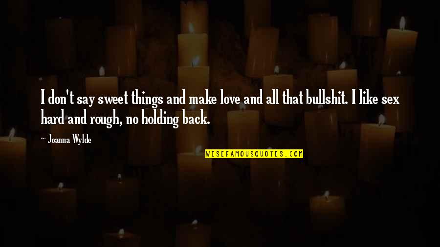 Kinimoni Quotes By Joanna Wylde: I don't say sweet things and make love Kinimoni Quotes By Joanna Wylde: I don't say sweet things and make love