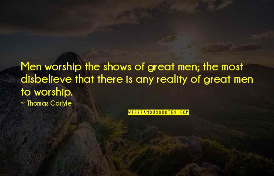 Kinimoni Quotes By Thomas Carlyle: Men worship the shows of great men; the Kinimoni Quotes By Thomas Carlyle: Men worship the shows of great men; the