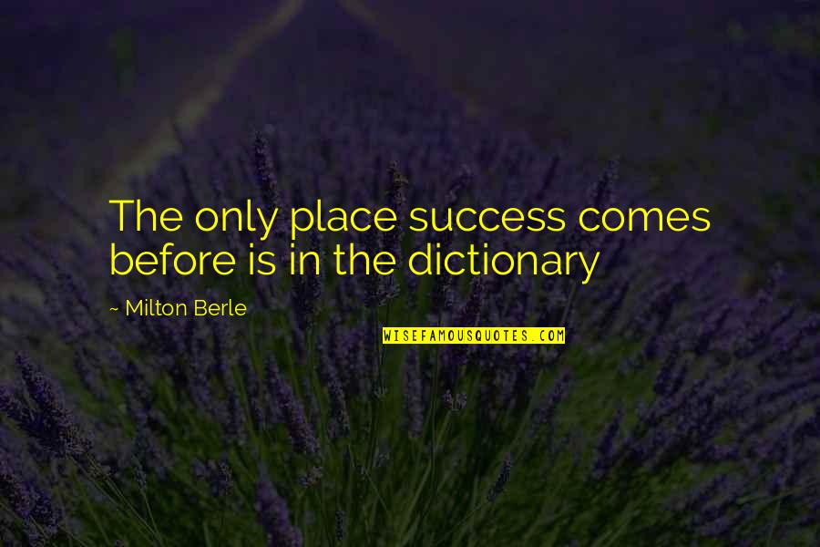 Kinin Quotes By Milton Berle: The only place success comes before is in