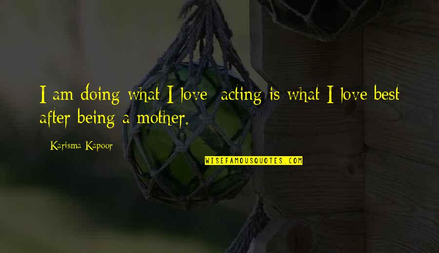 Kiniry Coat Quotes By Karisma Kapoor: I am doing what I love; acting is