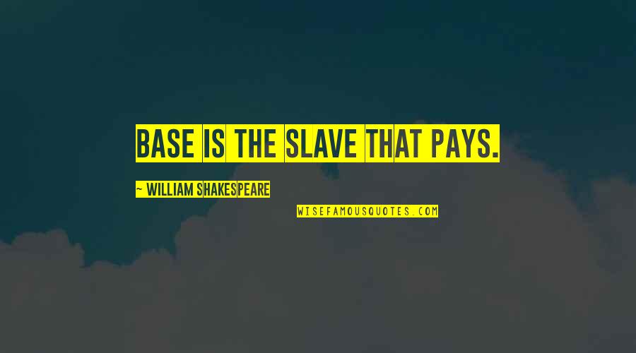Kiniry Coat Quotes By William Shakespeare: Base is the slave that pays. Kiniry Coat Quotes By William Shakespeare: Base is the slave that pays.