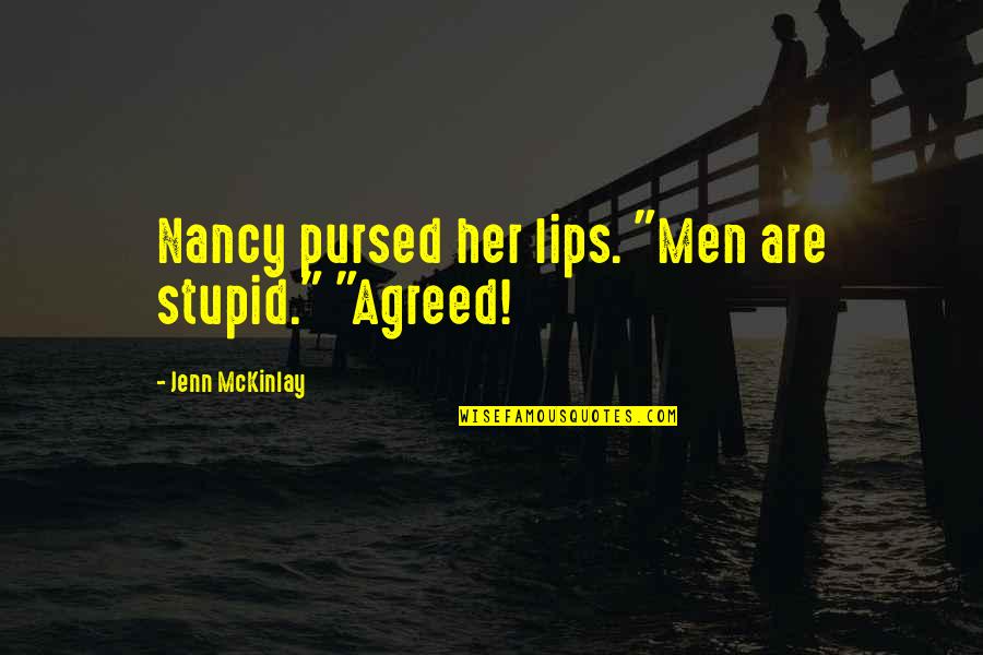 Kinison Dangerfield Quotes By Jenn McKinlay: Nancy pursed her lips. "Men are stupid." "Agreed! Kinison Dangerfield Quotes By Jenn McKinlay: Nancy pursed her lips. "Men are stupid." "Agreed!
