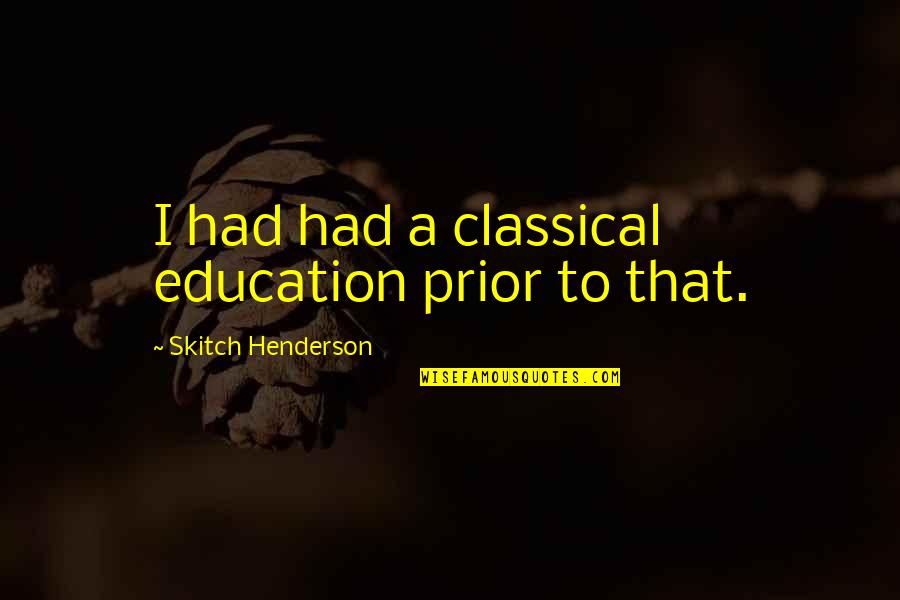 Kinison Dangerfield Quotes By Skitch Henderson: I had had a classical education prior to Kinison Dangerfield Quotes By Skitch Henderson: I had had a classical education prior to