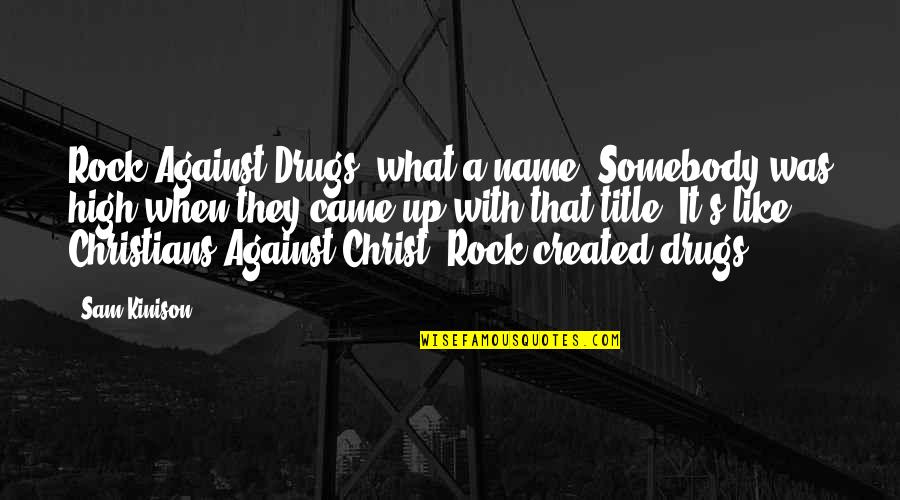 Kinison Quotes By Sam Kinison: Rock Against Drugs, what a name. Somebody was Kinison Quotes By Sam Kinison: Rock Against Drugs, what a name. Somebody was