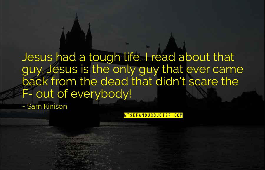 Kinison Quotes By Sam Kinison: Jesus had a tough life. I read about Kinison Quotes By Sam Kinison: Jesus had a tough life. I read about