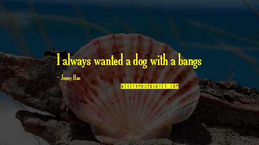 Kinja Quotes By Jenny Han: I always wanted a dog with a bangs