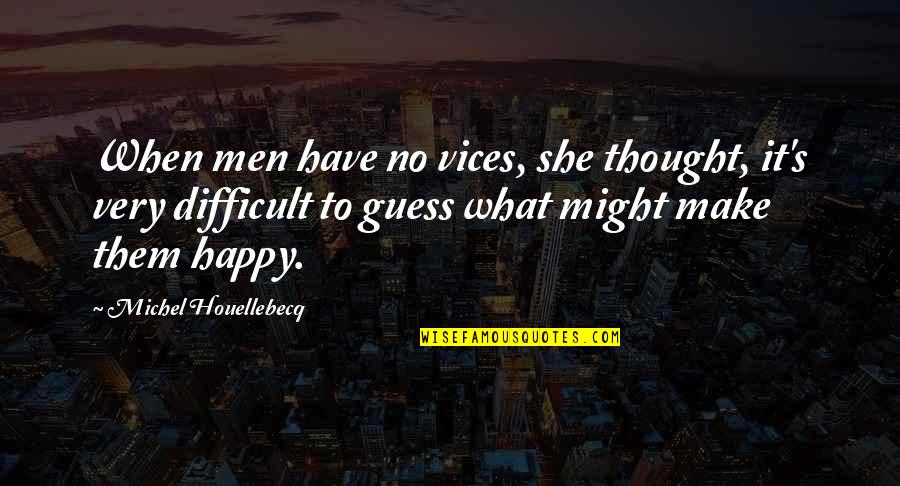 Kinjal Modi Quotes By Michel Houellebecq: When men have no vices, she thought, it's