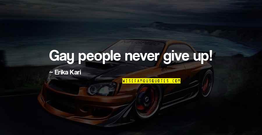 Kink Quotes By Erika Kari: Gay people never give up!