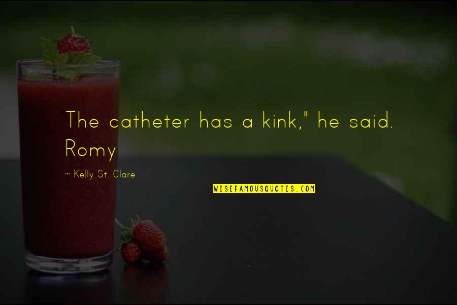 Kink Quotes By Kelly St. Clare: The catheter has a kink," he said. Romy