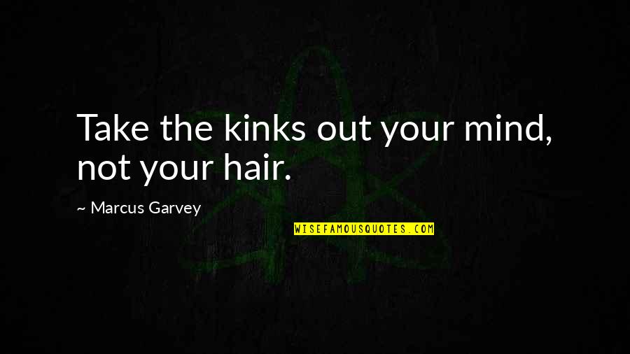 Kink Quotes By Marcus Garvey: Take the kinks out your mind, not your