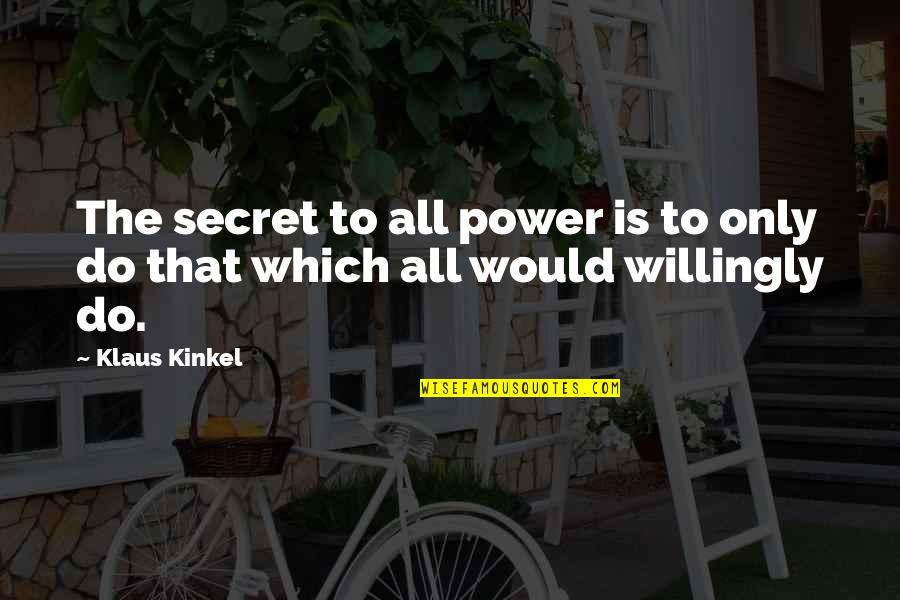 Kinkel Quotes By Klaus Kinkel: The secret to all power is to only