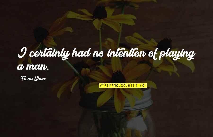Kinkela Quotes By Fiona Shaw: I certainly had no intention of playing a Kinkela Quotes By Fiona Shaw: I certainly had no intention of playing a