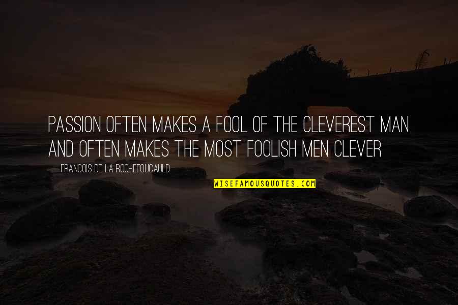 Kinkily Quotes By Francois De La Rochefoucauld: Passion often makes a fool of the cleverest