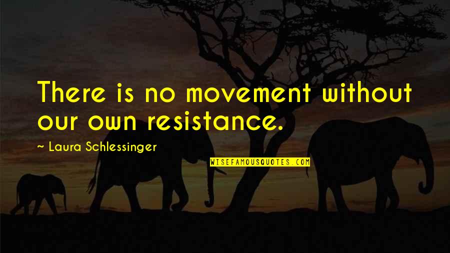 Kinkor Consulting Quotes By Laura Schlessinger: There is no movement without our own resistance. Kinkor Consulting Quotes By Laura Schlessinger: There is no movement without our own resistance.
