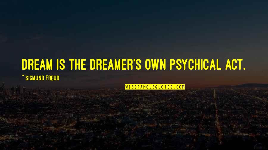 Kinkos Quotes By Sigmund Freud: dream is the dreamer's own psychical act.