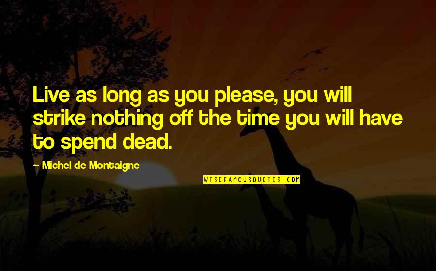Kinkreet Quotes By Michel De Montaigne: Live as long as you please, you will