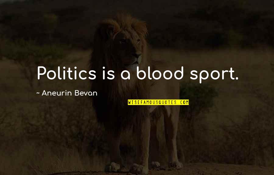 Kinks Lola Quotes By Aneurin Bevan: Politics is a blood sport.