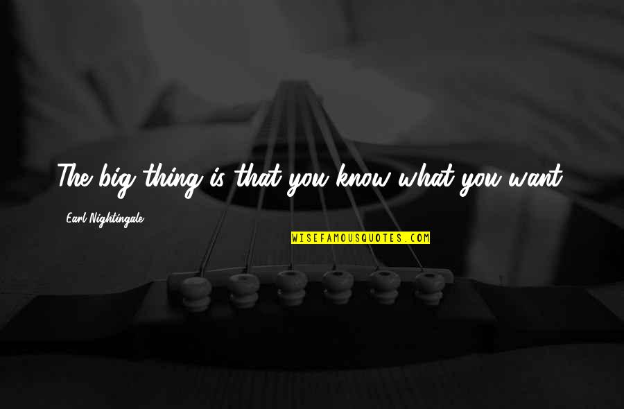 Kinkster Urban Quotes By Earl Nightingale: The big thing is that you know what Kinkster Urban Quotes By Earl Nightingale: The big thing is that you know what