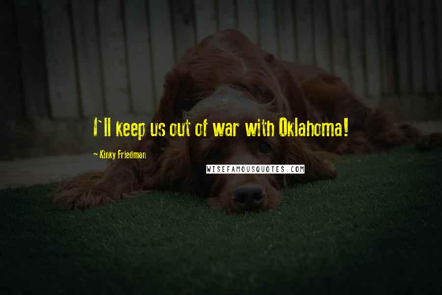 Kinky Friedman quotes: I'll keep us out of war with Oklahoma!
