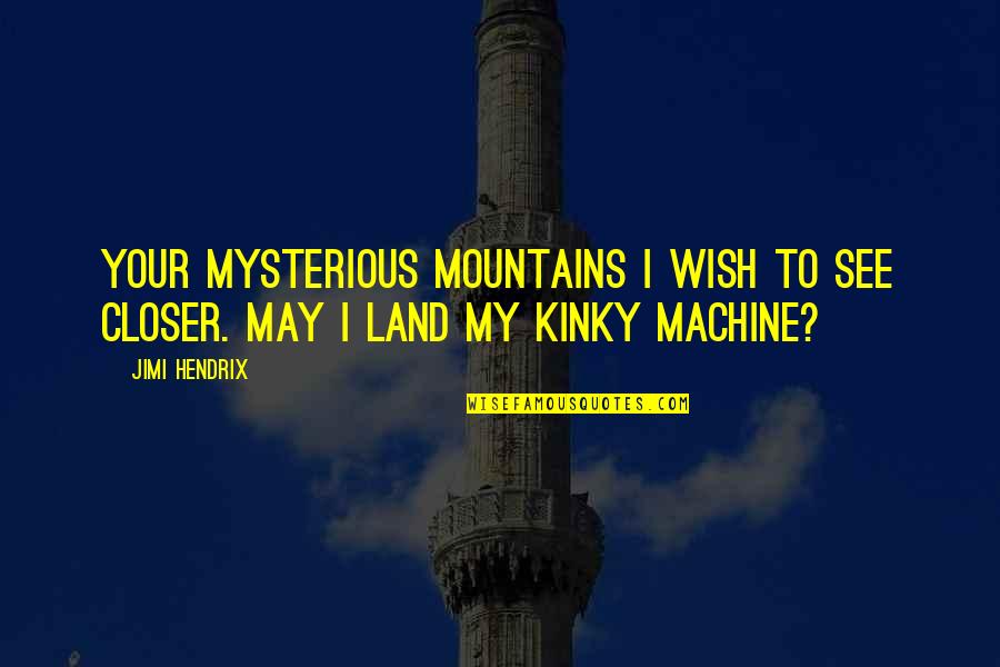 Kinky Quotes By Jimi Hendrix: Your mysterious mountains I wish to see closer.