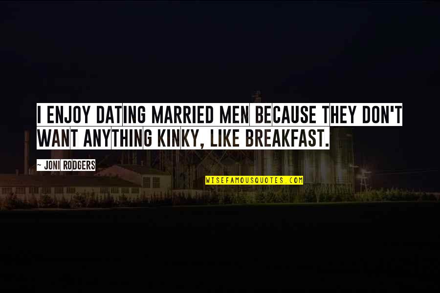 Kinky Quotes By Joni Rodgers: I enjoy dating married men because they don't