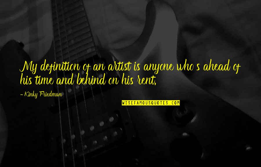 Kinky Quotes By Kinky Friedman: My definition of an artist is anyone who's