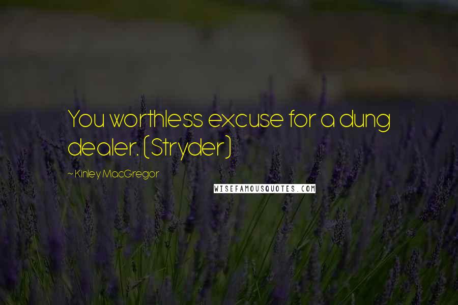 Kinley MacGregor quotes: You worthless excuse for a dung dealer. (Stryder)