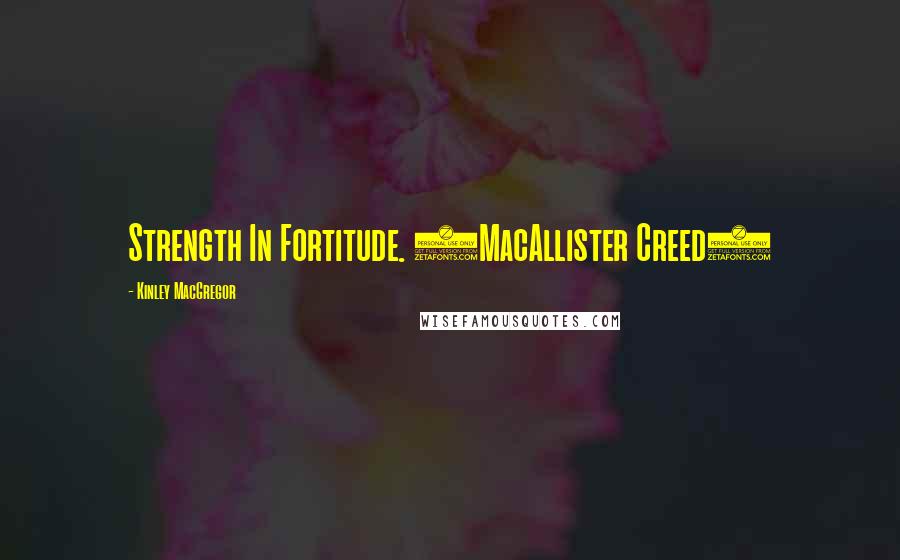 Kinley MacGregor quotes: Strength In Fortitude. (MacAllister Creed)