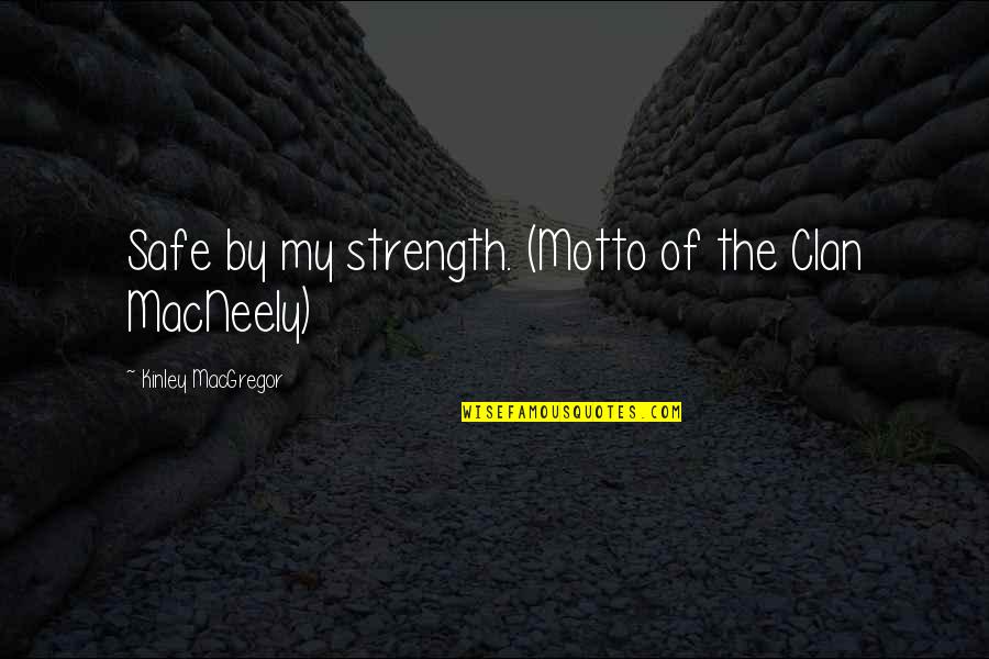 Kinley Macgregor Quotes By Kinley MacGregor: Safe by my strength. (Motto of the Clan