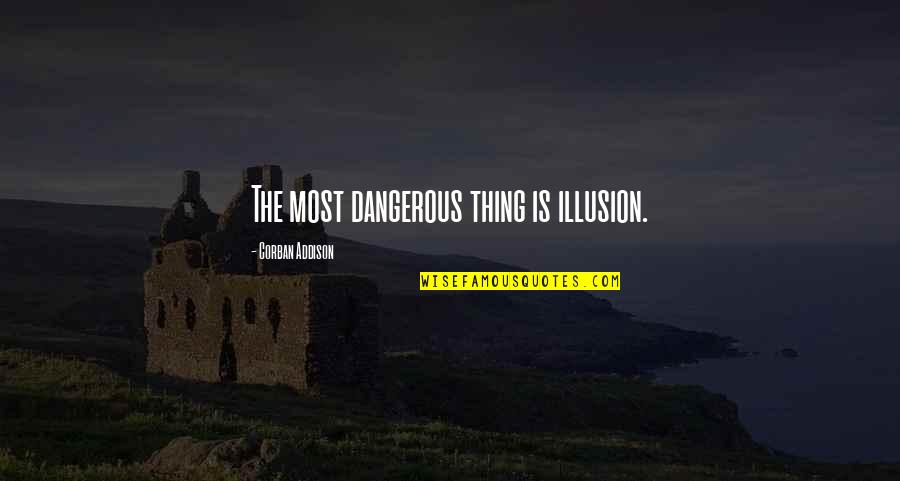 Kinley Mochrie Quotes By Corban Addison: The most dangerous thing is illusion. Kinley Mochrie Quotes By Corban Addison: The most dangerous thing is illusion.