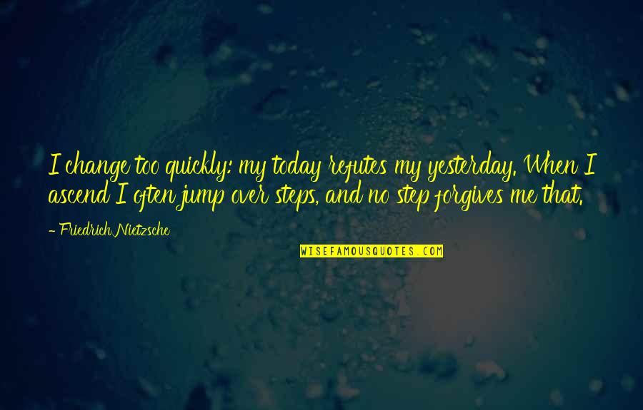 Kinley Water Quotes By Friedrich Nietzsche: I change too quickly: my today refutes my Kinley Water Quotes By Friedrich Nietzsche: I change too quickly: my today refutes my