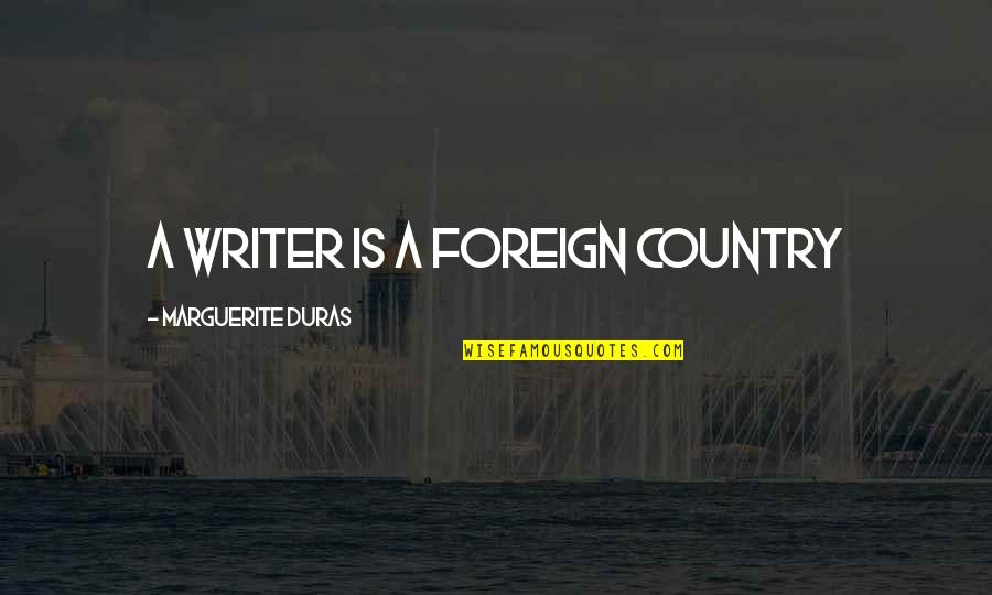 Kinleys Anchorage Quotes By Marguerite Duras: a writer is a foreign country