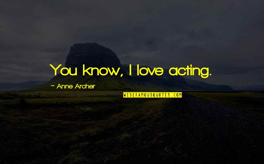 Kinloch Quotes By Anne Archer: You know, I love acting.