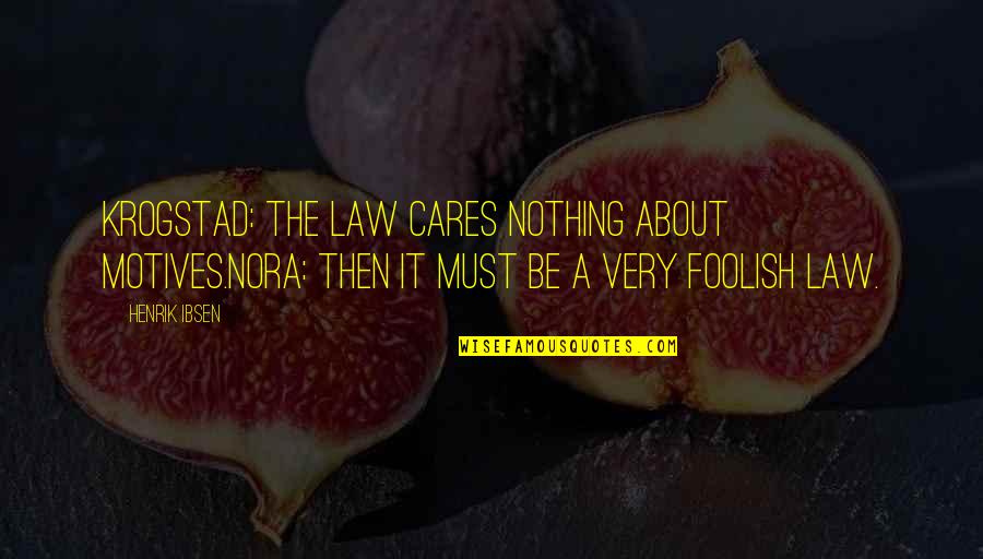 Kinlock Quotes By Henrik Ibsen: KROGSTAD: The law cares nothing about motives.NORA: Then
