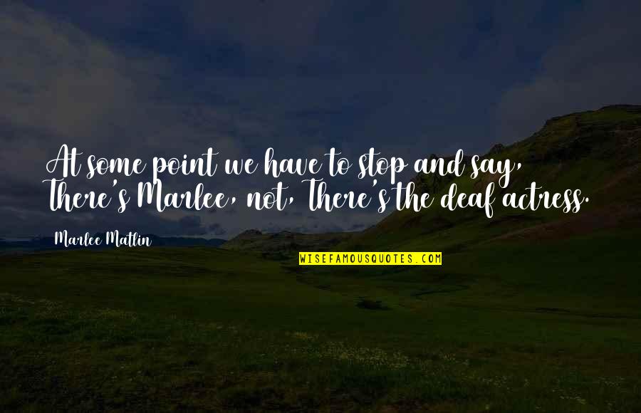Kinlock Quotes By Marlee Matlin: At some point we have to stop and Kinlock Quotes By Marlee Matlin: At some point we have to stop and