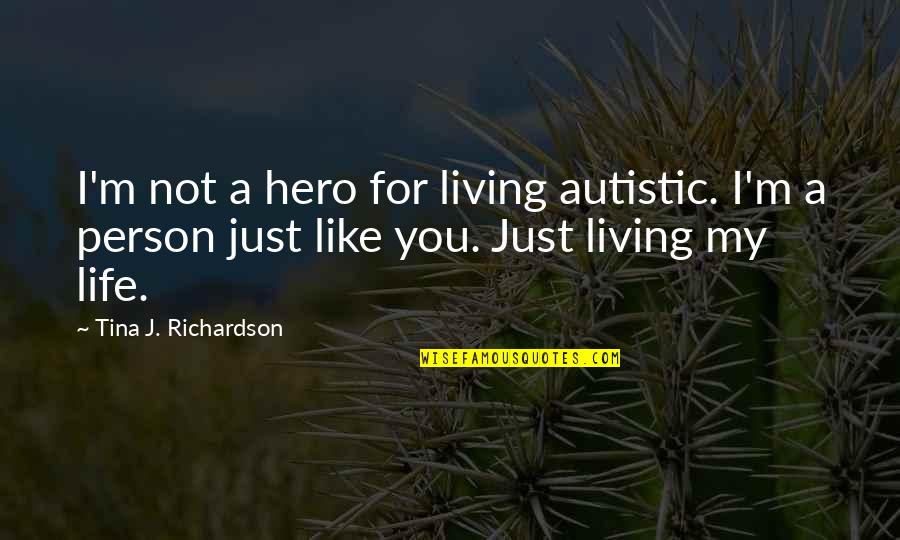 Kinlock Quotes By Tina J. Richardson: I'm not a hero for living autistic. I'm