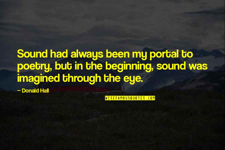 Kinnamon One Piece Quotes By Donald Hall: Sound had always been my portal to poetry, Kinnamon One Piece Quotes By Donald Hall: Sound had always been my portal to poetry,