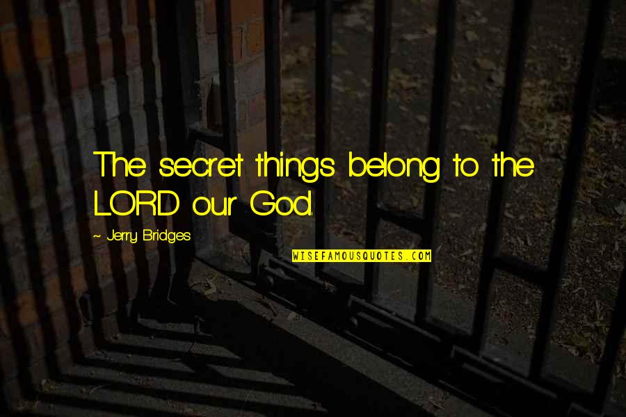 Kinnamon One Piece Quotes By Jerry Bridges: The secret things belong to the LORD our Kinnamon One Piece Quotes By Jerry Bridges: The secret things belong to the LORD our