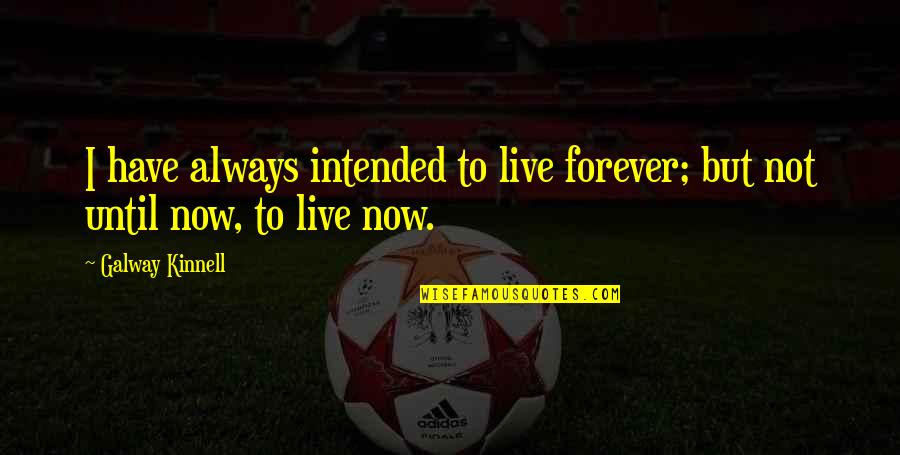 Kinnell Quotes By Galway Kinnell: I have always intended to live forever; but