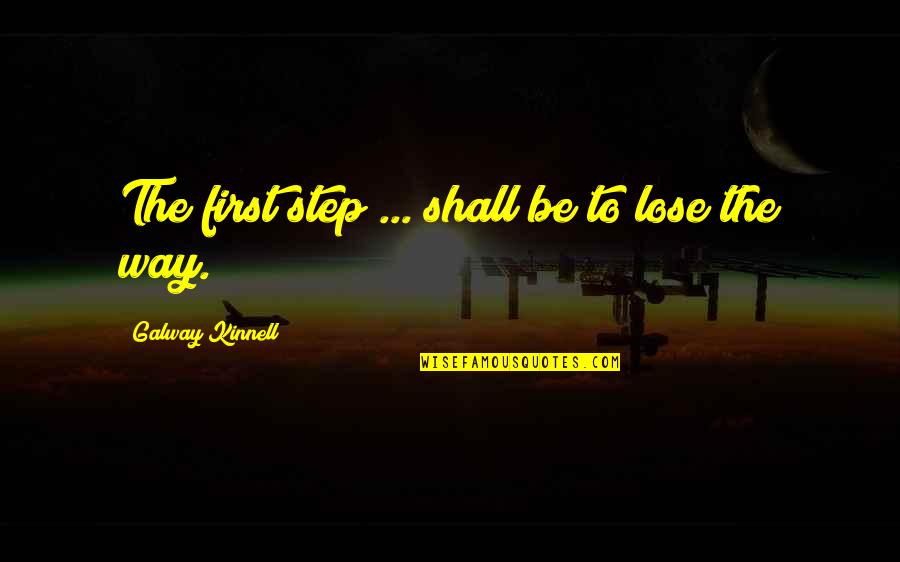 Kinnell Quotes By Galway Kinnell: The first step ... shall be to lose