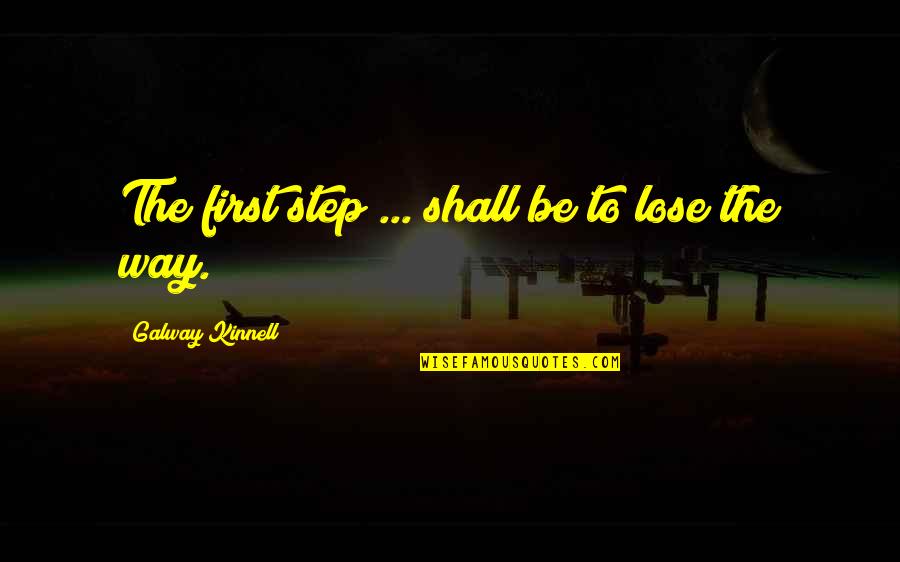 Kinnell Quotes By Galway Kinnell: The first step ... shall be to lose Kinnell Quotes By Galway Kinnell: The first step ... shall be to lose
