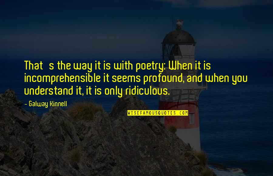 Kinnell Quotes By Galway Kinnell: That's the way it is with poetry: When