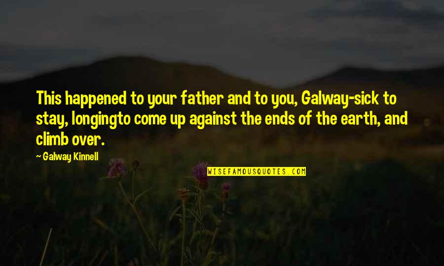 Kinnell Quotes By Galway Kinnell: This happened to your father and to you, Kinnell Quotes By Galway Kinnell: This happened to your father and to you,