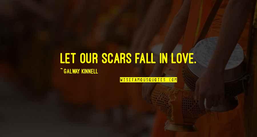Kinnell Quotes By Galway Kinnell: Let our scars fall in love.